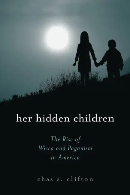 Her Hidden Children: The Rise of Wicca and Paganism in America by Chas S. Clifton