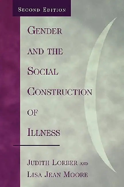 Gender and the Social Construction of Illness by Judith Lorber, Lisa Jean Moore