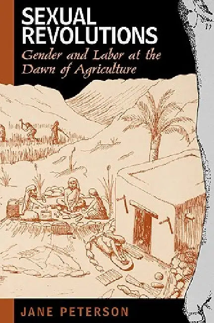 Sexual Revolutions: Gender and Labor at the Dawn of Agriculture by Jane Peterson