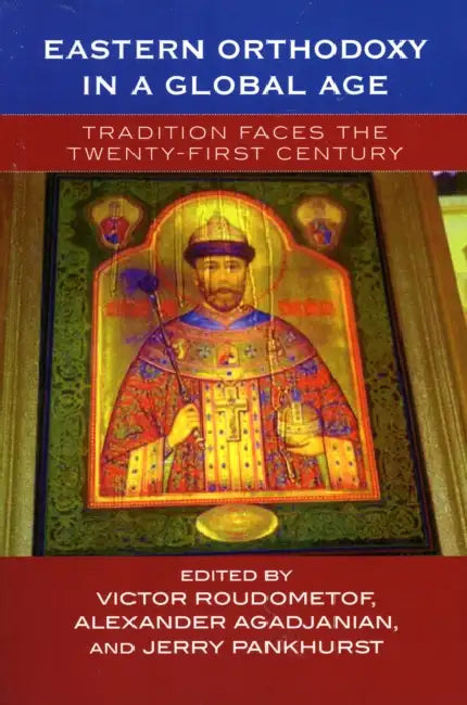 Eastern Orthodoxy in a Global Age: Tradition Faces the Twenty-First Century by Victor Roudometof, Alexander Agadjanian, Jerry Pankhurst