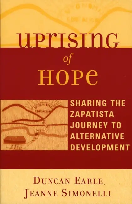 Uprising of Hope: Sharing the Zapatista Journey to Alternative Development by Duncan Earle, Jeanne Simonelli