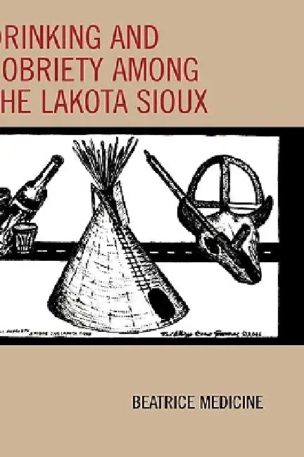Drinking and Sobriety among the Lakota Sioux by Beatrice Medicine