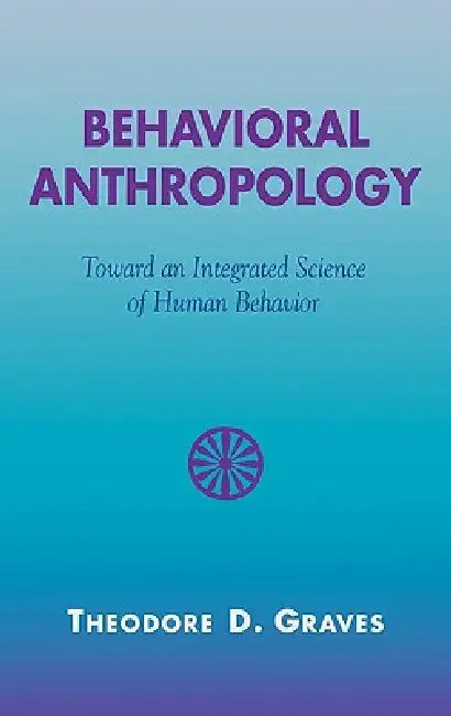 Behavioral Anthropology: Toward an Integrated Science of Human Behavior by Theodore D. Graves