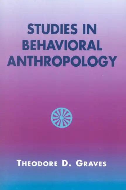 Studies in Behavioral Anthropology by Theodore D. Graves, Minor Van Arsdale, Charles A. Lave