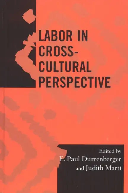 Labor in Cross-Cultural Perspective by E. Paul Durrenberger, Judith E. Martí, Katherine a. Bowie