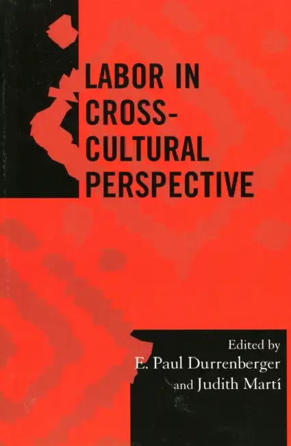 Labor in Cross-Cultural Perspective by E. Paul Durrenberger, Judith E. Martí, Katherine a. Bowie