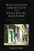 Religious Identity and Political Destiny: 'Hindutva' in the Culture of Ethnicism by Deepa S. Reddy