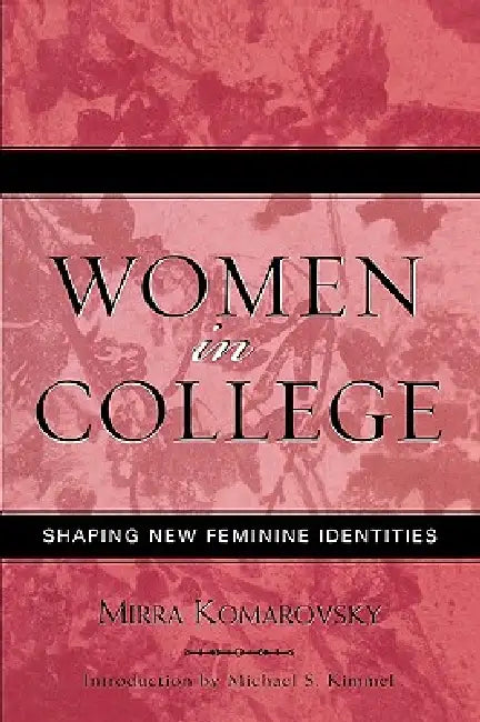 Women in College: Shaping New Feminine Identities by Mirra Komarovsky, Michael Kimmel