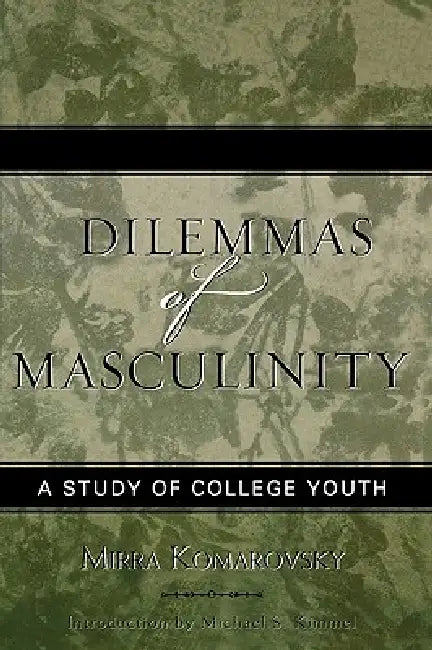 Dilemmas of Masculinity: A Study of College Youth by Mirra Komarovsky, Michael Kimmel