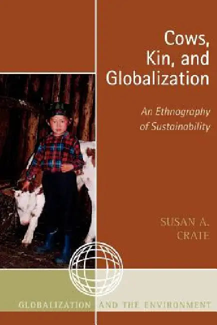Cows, Kin, and Globalization: An Ethnography of Sustainability by Susan Alexandra Crate