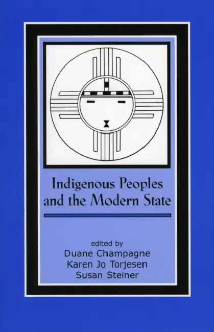 Indigenous Peoples and the Modern State by Duane Champagne, Karen Jo Torjesen, Susan Steiner