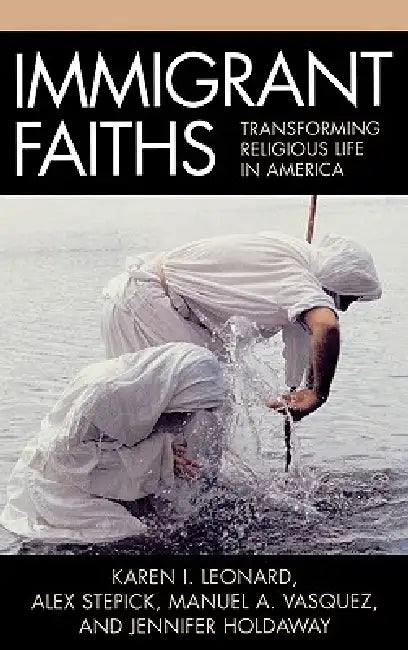 Immigrant Faiths: Transforming Religious Life in America by Karen I. Leonard, Alex Stepick, Manuel A. Vasquez