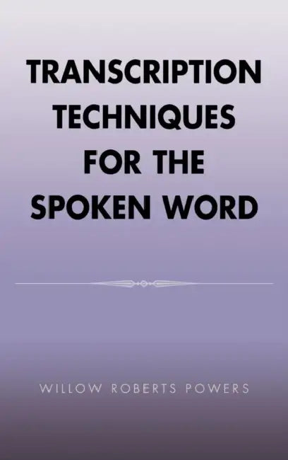 Transcription Techniques for the Spoken Word by Willow Roberts Powers