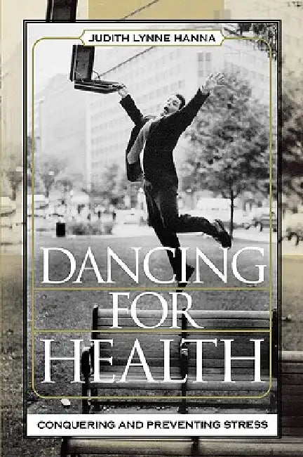 Dancing for Health: Conquering and Preventing Stress by Judith Lynne Hanna