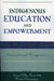 Indigenous Education and Empowerment: International Perspectives by Ismael Abu-Saad, Duane Champagne