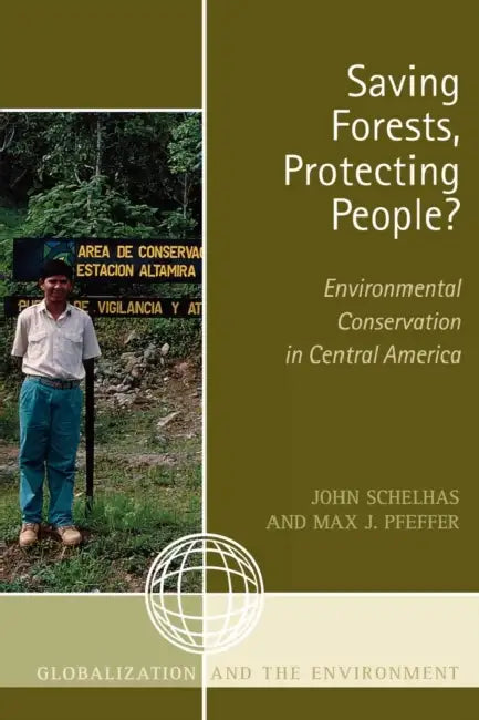 Saving Forests, Protecting People?: Environmental Conservation in Central America by John Schelhas, Max J. Pfeffer