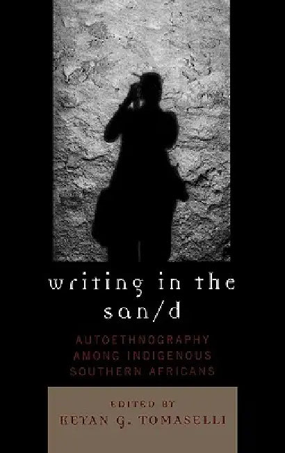 Writing in the San/d: Autoethnography among Indigenous Southern Africans by Lauren Dyll, Belinda Jeursen, Belinda Kruiper