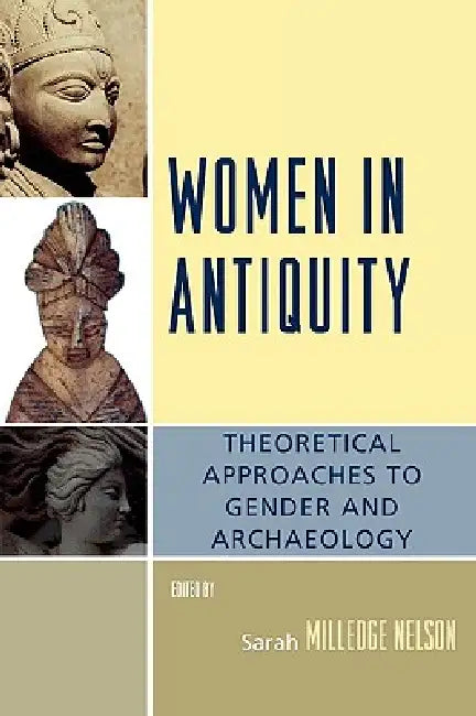 Women in Antiquity: Theoretical Approaches to Gender and Archaeology by Sarah Milledge Nelson, Elizabeth M. Brumfiel, Suzanne M. Spencer-Wood