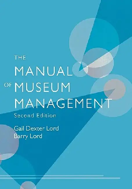Manual of Museum Management by Gail Dexter Lord, Barry Lord, Georgina Bath