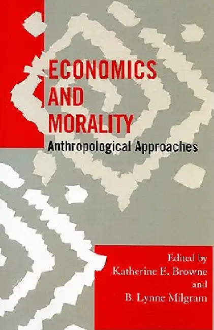 Economics and Morality: Anthropological Approaches by Catherine S. Dolan, Christina Garsten, Rhoda H. Halperin