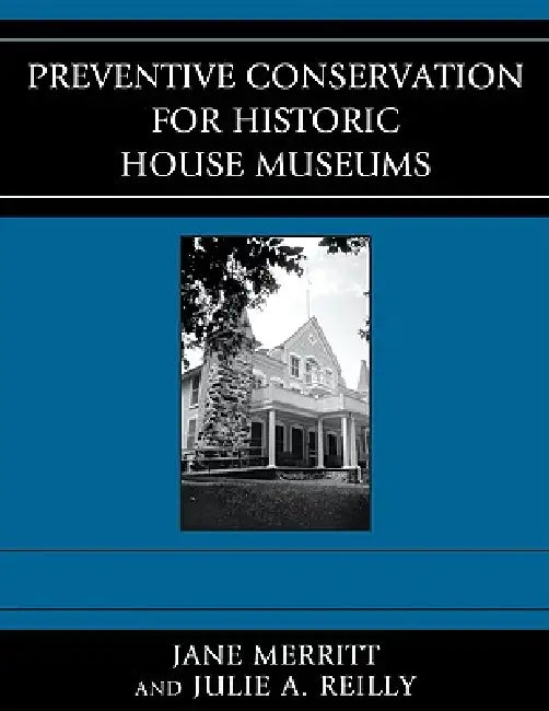 Preventive Conservation for Historic House Museums by Jane Merritt, Julie A. Reilly