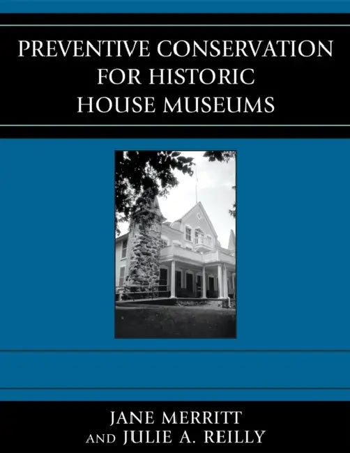 Preventive Conservation for Historic House Museums by Jane Merritt, Julie A. Reilly