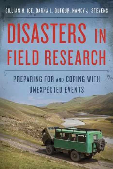 Disasters in Field Research: Preparing for and Coping with Unexpected Events by Gillian H. Ice, Darna L. Dufour, Nancy J. Stevens