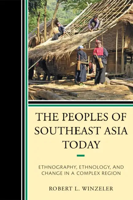 Peoples of Southeast Asia Today: Ethnography, Ethnology, and Change in a Complex Region by Robert L. Winzeler