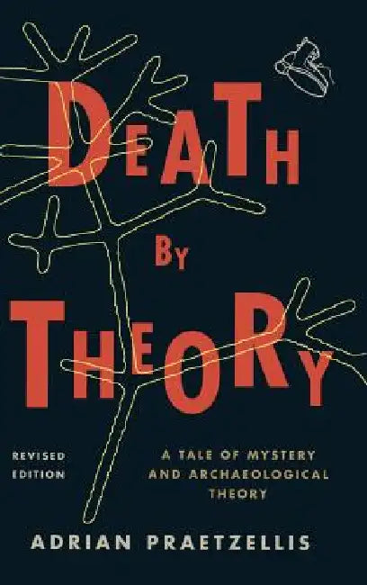 Death by Theory: A Tale of Mystery and Archaeological Theory by Adrian Praetzellis