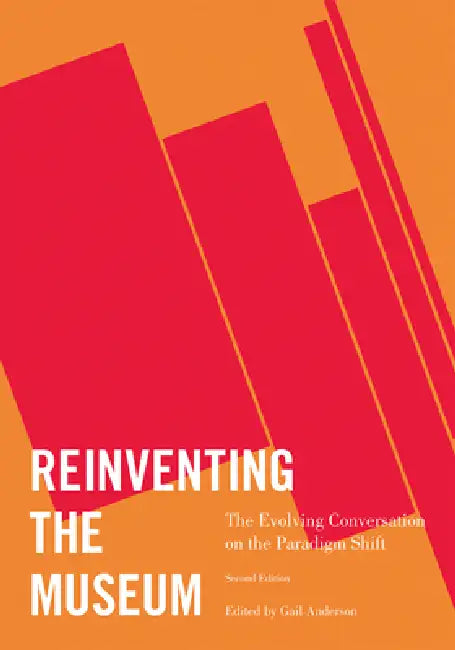 Reinventing the Museum: The Evolving Conversation on the Paradigm Shift by Gail Anderson