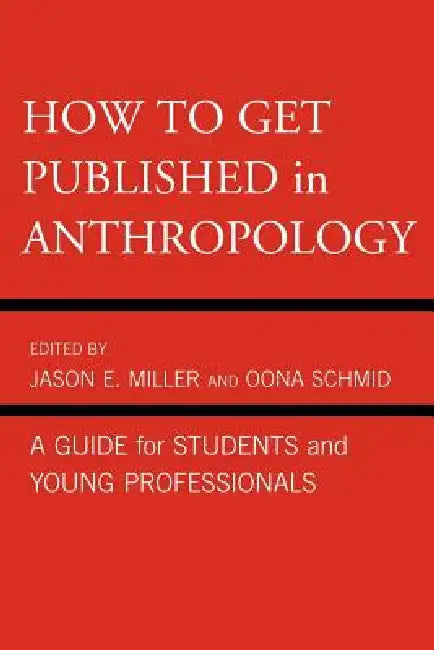 How to Get Published in Anthropology: A Guide for Students and Young Professionals by Jason E. Miller, Oona Schmid, Catherine Besteman