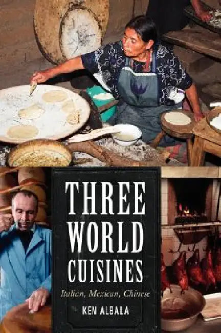 Three World Cuisines: Italian, Mexican, Chinese by Ken Albala