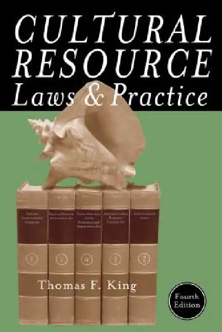 Cultural Resource Laws and Practice by Thomas F. King