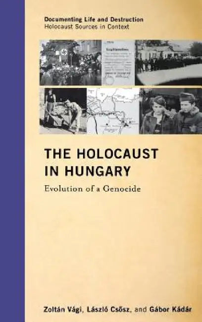 Holocaust in Hungary: Evolution of a Genocide by Zoltán Vági, László Csosz, Gábor Kádár