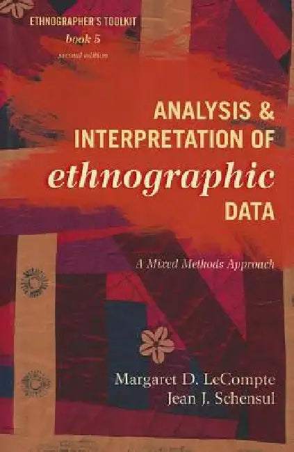 Analysis and Interpretation of Ethnographic Data: A Mixed Methods Approach by Margaret D. LeCompte, Jean J. Schensul