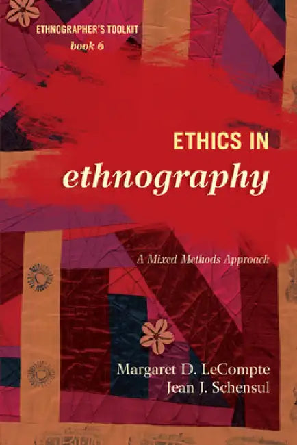 Ethics in Ethnography: A Mixed Methods Approach by Margaret D. LeCompte, Jean J. Schensul