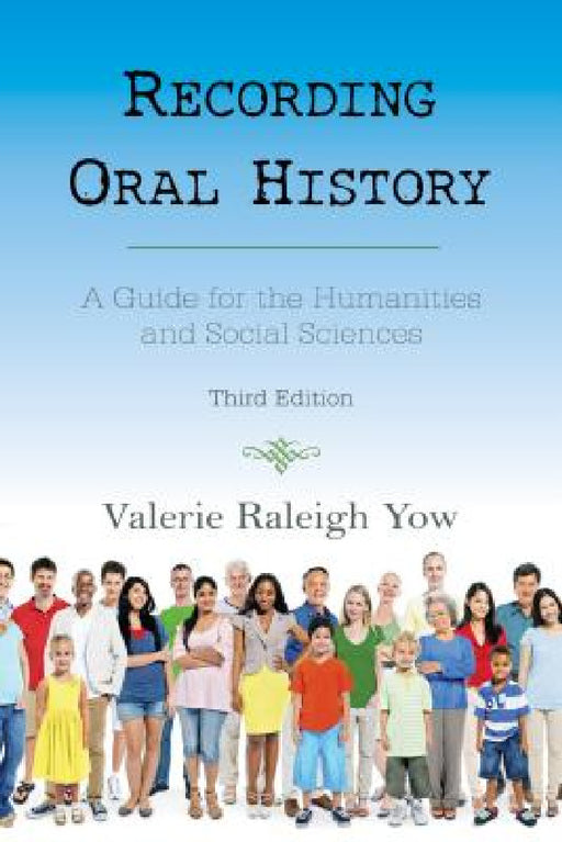 Recording Oral History: A Guide for the Humanities and Social Sciences by Valerie Raleigh Yow