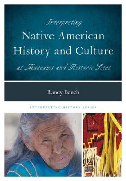Interpreting Native American History and Culture at Museums and Historic Sites by Raney Bench