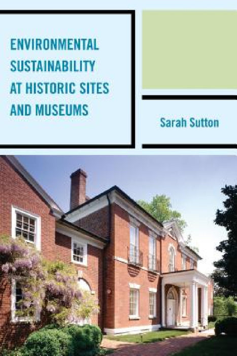 Environmental Sustainability at Historic Sites and Museums by Sarah Sutton