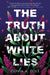 The Truth about White Lies by Olivia a. Cole