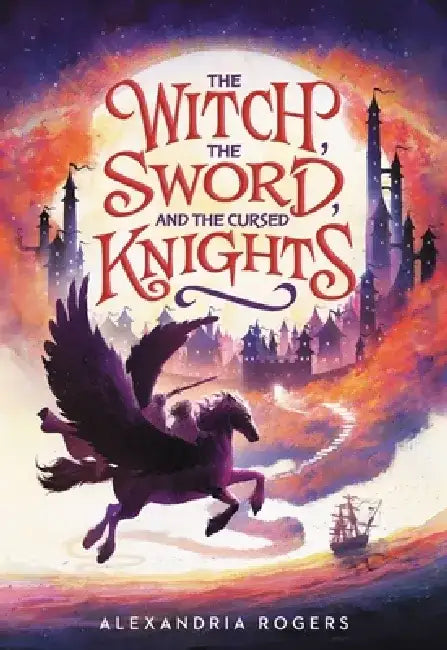 The Witch, the Sword, and the Cursed Knights by Alexandria Rogers