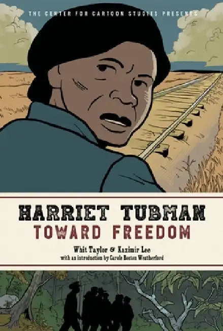 Harriet Tubman: Toward Freedom: The Center for Cartoon Studies Presents by Whit Taylor