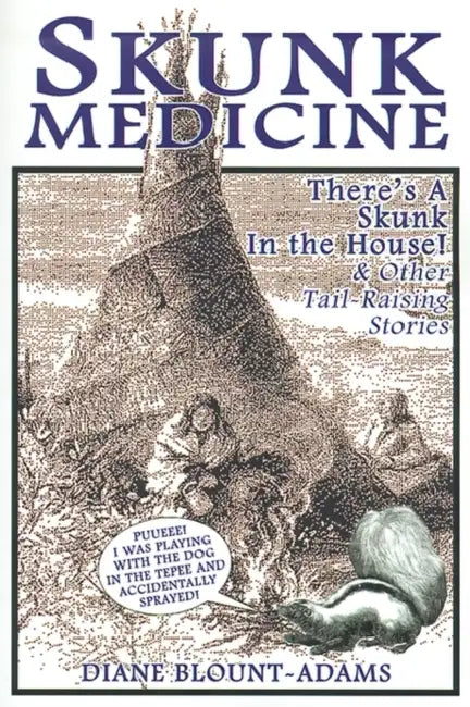 Skunk Medicine: There's a Skunk in the House! and Other Tail-Raising Stories by Diane Blount-Adams