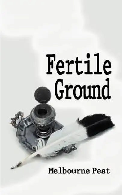 Fertile Ground: A Collection of Poems by Melbourne Peat