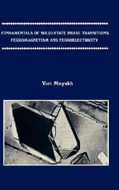 Fundamentals of Solid-State Phase Transitions, Ferromagnetism and Ferroelectricity by Yuri Mnyukh