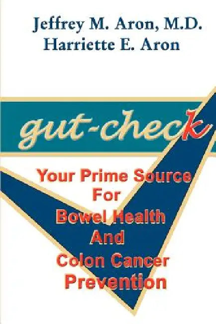 Gut-Check: Your Prime Source for Bowel Health and Colon Cancer Prevention by Jeffrey M. Aron, Harriette E. Aron