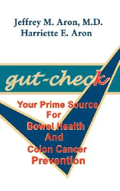 Gut-Check: Your Prime Source for Bowel Health and Colon Cancer Prevention by Jeffrey M. Aron, Harriette E. Aron