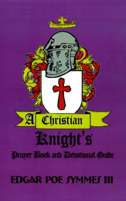 A Christian Knight's: Prayer Book and Devotional Guide by III Symmes Edgar Poe