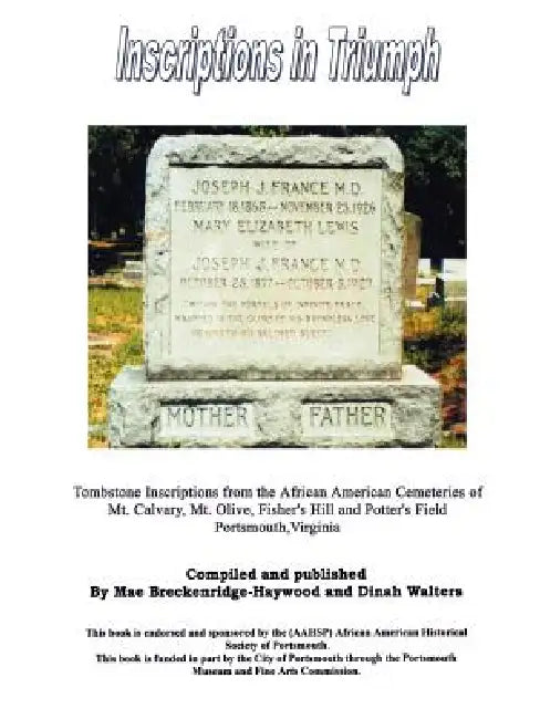 Inscriptions in Triumph: Tombstone Inscriptions from the African American Cemeteries of Mt. Calvary, Mt. Olive, Fisher's Hill and Potter's Field Ports by Mae Breckenridge-Haywood, Dinah Walters