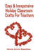 Easy and Inexpensive Holiday Classroom Crafts for Teachers: Four Years of Classroom Testing by Doris Anne Beaulieu